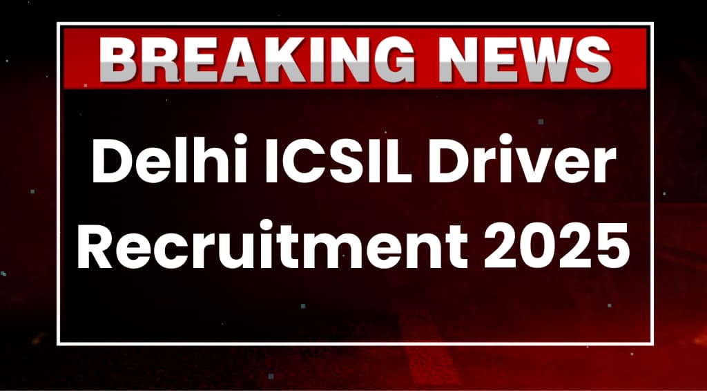 Delhi ICSIL Driver Recruitment 2025